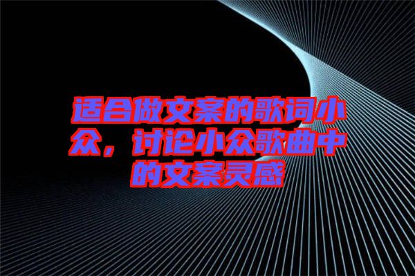 適合做文案的歌詞小眾，討論小眾歌曲中的文案靈感