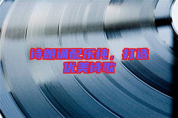 詩朗誦配樂純，打造優(yōu)美詩歌