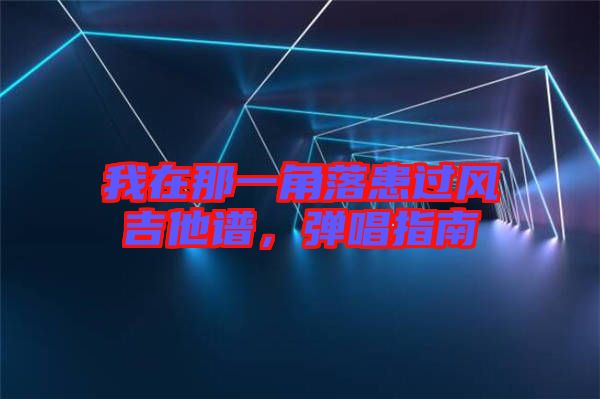 我在那一角落患過風(fēng)吉他譜，彈唱指南