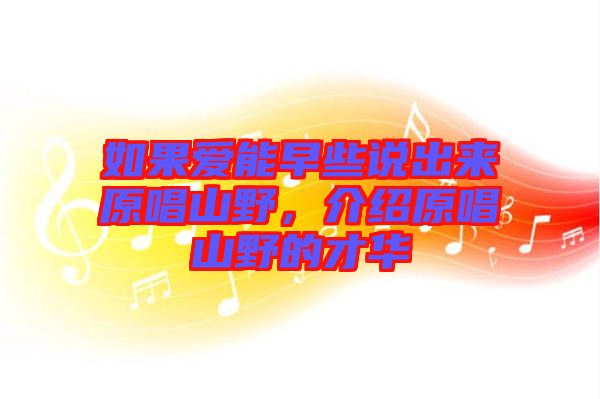 如果愛能早些說出來原唱山野，介紹原唱山野的才華