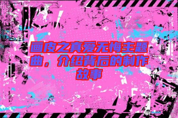 畫皮之真愛無悔主題曲，介紹背后的制作故事