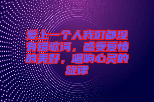 愛上一個(gè)人我們都沒有錯(cuò)歌詞，感受愛情的美好，唱響心靈的旋律