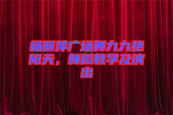 楊麗萍廣場舞九九艷陽天，舞蹈教學(xué)及演出