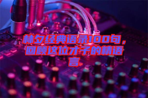 林夕經(jīng)典語錄100句，回顧這位才子的精語言