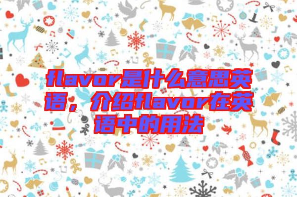 flavor是什么意思英語，介紹flavor在英語中的用法