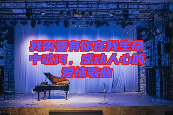 我需要有你在我生命中歌詞，感動(dòng)人心的愛(ài)情歌曲