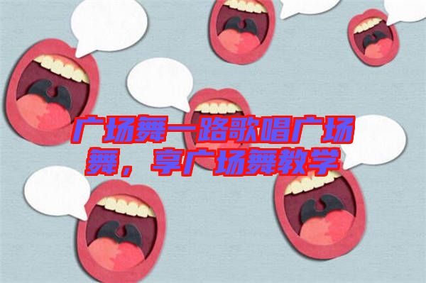 廣場舞一路歌唱廣場舞，享廣場舞教學(xué)