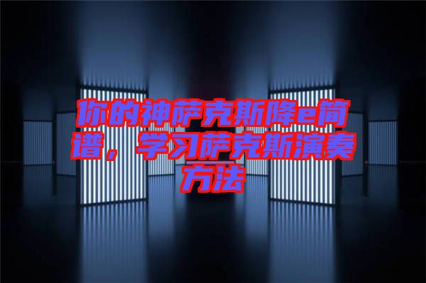 你的神薩克斯降e簡譜，學習薩克斯演奏方法