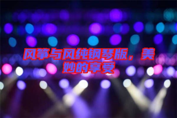 風(fēng)箏與風(fēng)純鋼琴版，美妙的享受