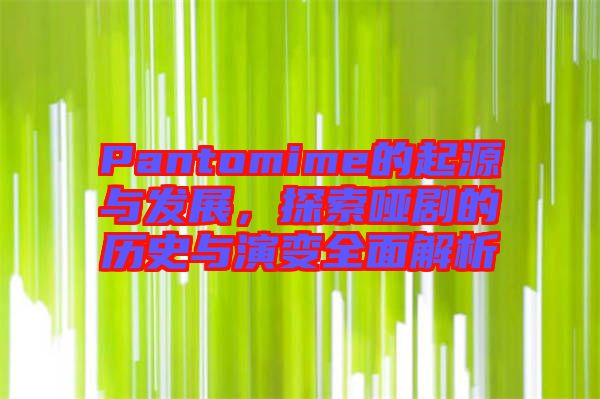 Pantomime的起源與發(fā)展，探索啞劇的歷史與演變?nèi)娼馕? width=