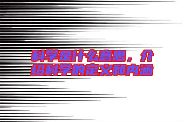 科學是什么意思，介紹科學的定義和內(nèi)涵