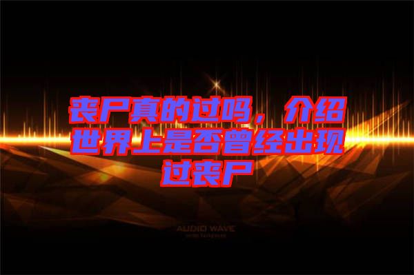 喪尸真的過(guò)嗎，介紹世界上是否曾經(jīng)出現(xiàn)過(guò)喪尸
