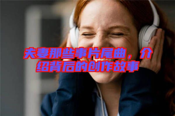夫妻那些事片尾曲，介紹背后的創(chuàng)作故事