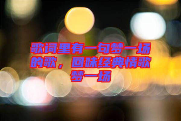 歌詞里有一句夢一場的歌，回味經(jīng)典情歌夢一場