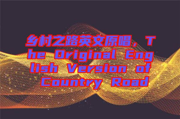 鄉(xiāng)村之路英文原唱，The Original English Version of Country Road