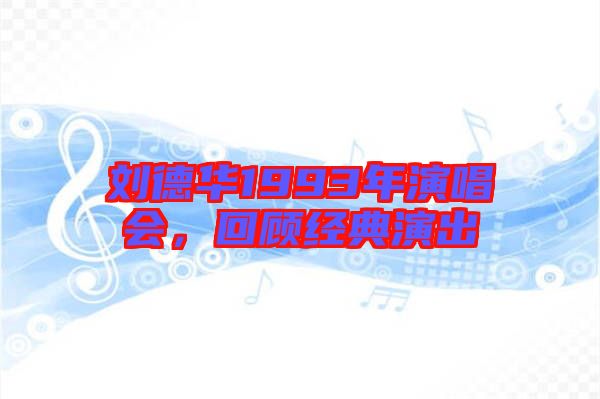 劉德華1993年演唱會(huì)，回顧經(jīng)典演出