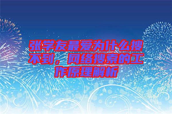 張學(xué)友最愛為什么搜不到，網(wǎng)絡(luò)搜索的工作原理解析
