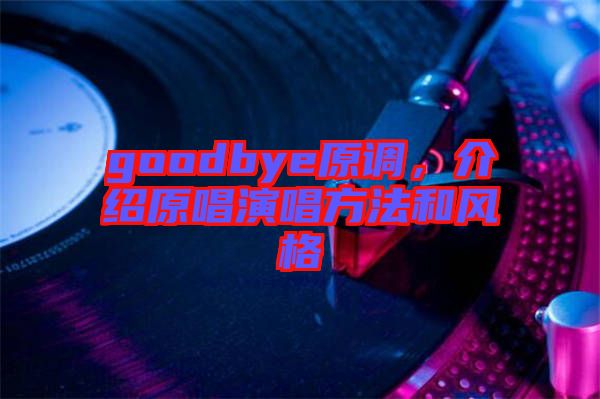 goodbye原調(diào)，介紹原唱演唱方法和風格
