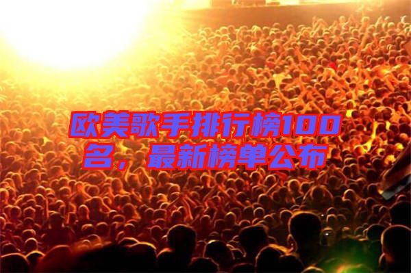 歐美歌手排行榜100名，最新榜單公布