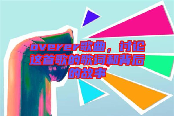 overer歌曲，討論這首歌的歌詞和背后的故事