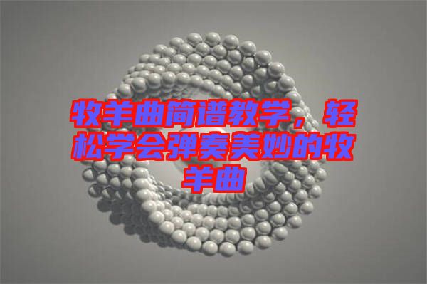 牧羊曲簡譜教學，輕松學會彈奏美妙的牧羊曲