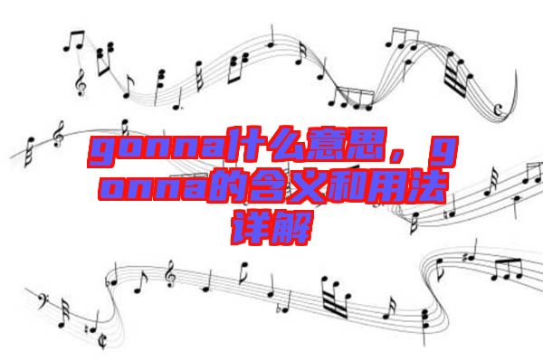 gonna什么意思，gonna的含義和用法詳解