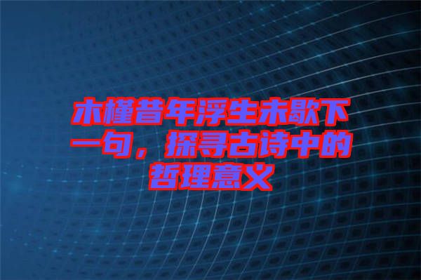 木槿昔年浮生未歇下一句，探尋古詩中的哲理意義