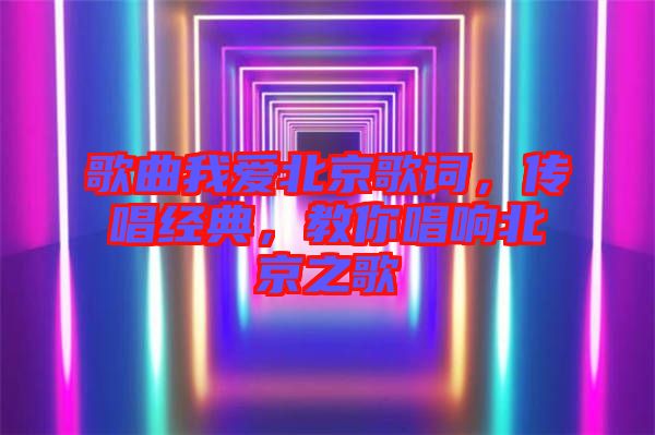 歌曲我愛北京歌詞，傳唱經(jīng)典，教你唱響北京之歌