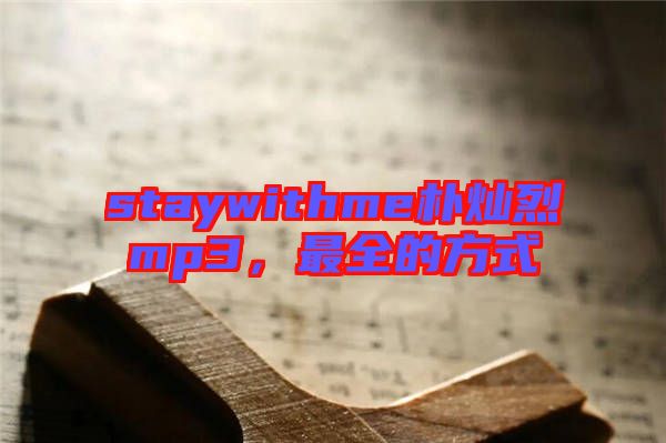 staywithme樸燦烈mp3，最全的方式