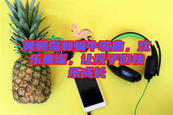 黃鸝鳥和蝸牛歌曲，歡樂童謠，讓孩子們快樂成長