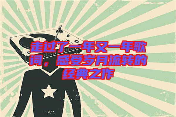 走過(guò)了一年又一年歌詞，感受歲月流轉(zhuǎn)的經(jīng)典之作