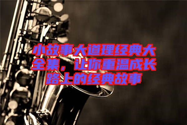 小故事大道理經(jīng)典大全集，讓你重溫成長(zhǎng)路上的經(jīng)典故事