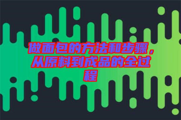做面包的方法和步驟，從原料到成品的全過程
