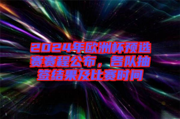 2024年歐洲杯預(yù)選賽賽程公布，各隊抽簽結(jié)果及比賽時間