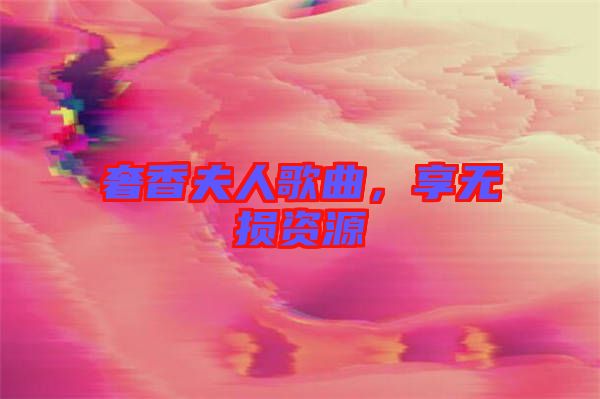 奢香夫人歌曲，享無損資源