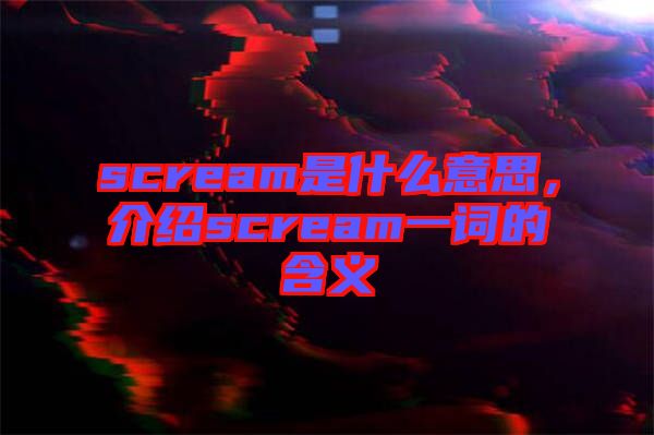 scream是什么意思，介紹scream一詞的含義