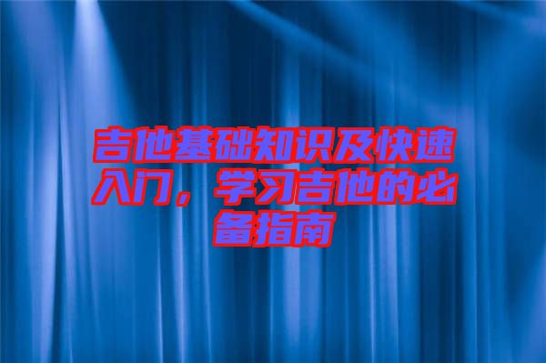 吉他基礎(chǔ)知識(shí)及快速入門，學(xué)習(xí)吉他的必備指南