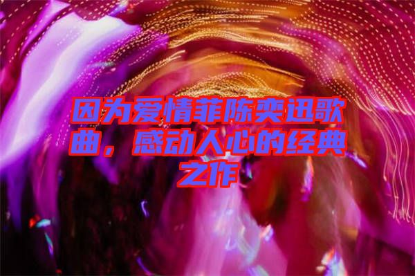 因為愛情菲陳奕迅歌曲，感動人心的經(jīng)典之作
