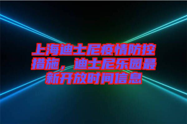 上海迪士尼疫情防控措施，迪士尼樂園最新開放時間信息