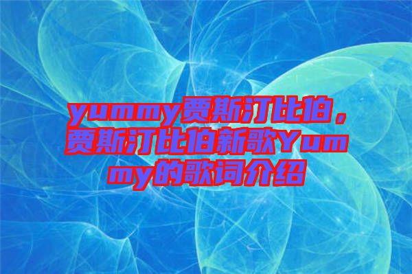 yummy賈斯汀比伯，賈斯汀比伯新歌Yummy的歌詞介紹
