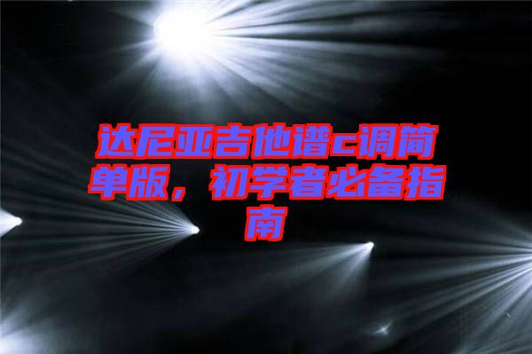 達(dá)尼亞吉他譜c調(diào)簡(jiǎn)單版，初學(xué)者必備指南