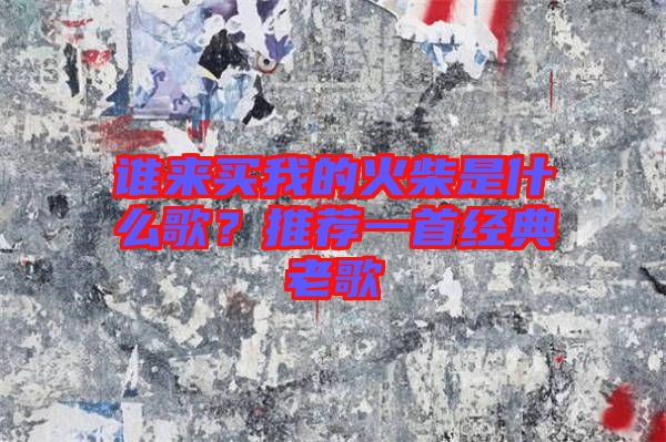 誰來買我的火柴是什么歌？推薦一首經(jīng)典老歌