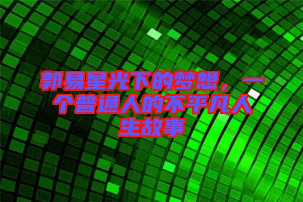 郭易星光下的夢想，一個普通人的不平凡人生故事