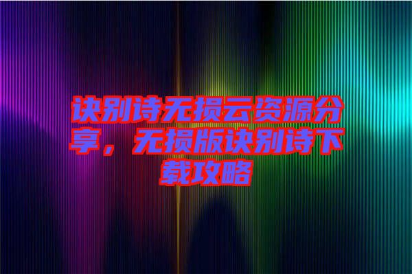 訣別詩(shī)無(wú)損云資源分享，無(wú)損版訣別詩(shī)下載攻略