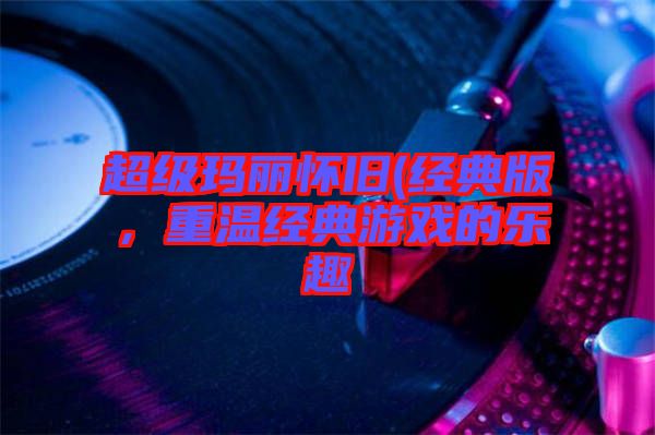 超級瑪麗懷舊(經(jīng)典版，重溫經(jīng)典游戲的樂趣